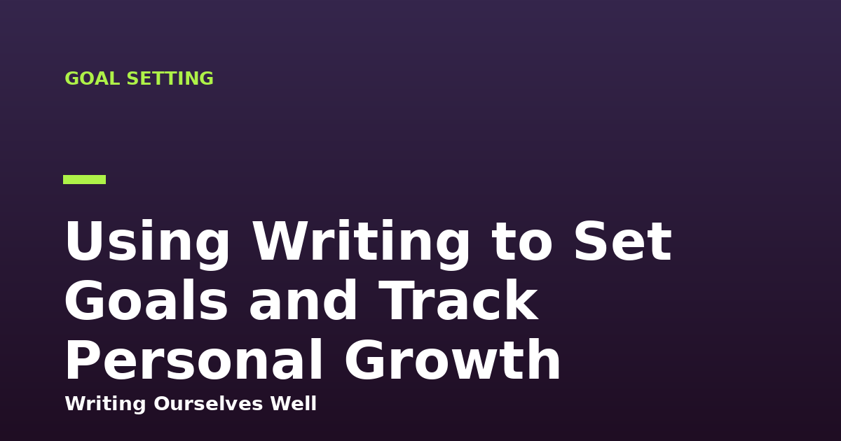 Using Writing to Set Goals and Track Personal Growth
